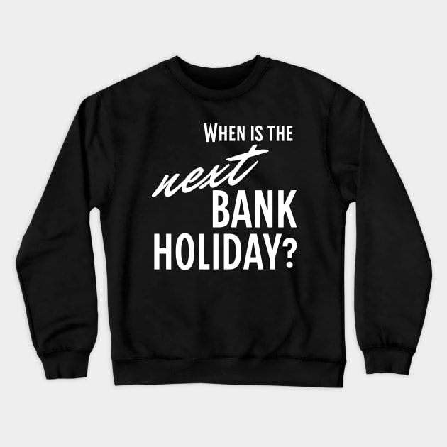 When is the Next Bank Holiday? Crewneck Sweatshirt by LexieLou